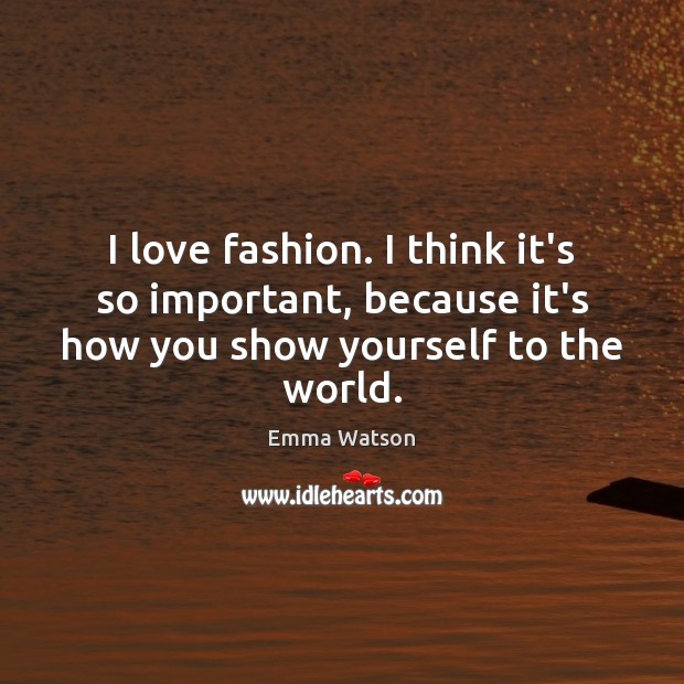 I love fashion. I think it’s so important, because it’s how you Emma Watson Picture Quote