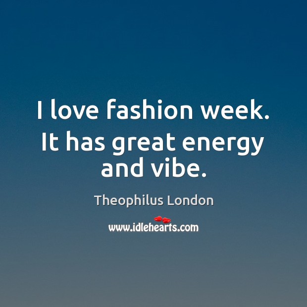 I love fashion week. It has great energy and vibe. Theophilus London Picture Quote