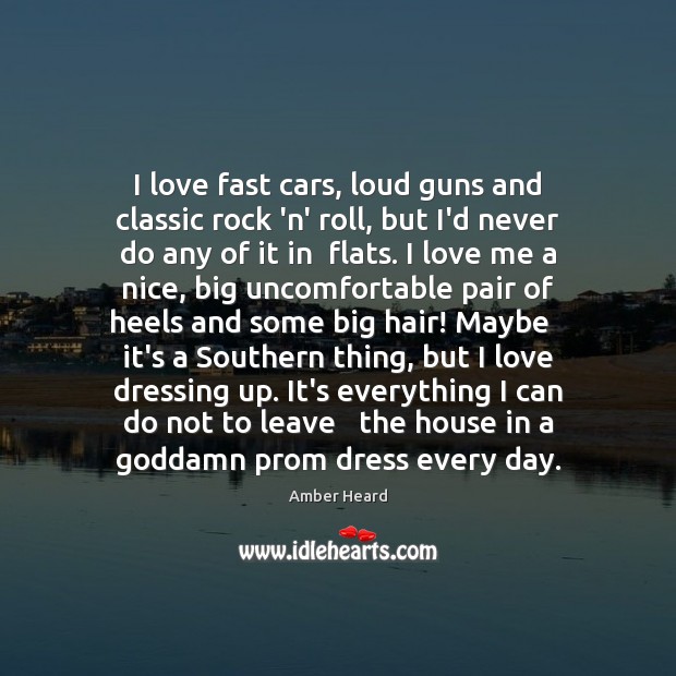 I love fast cars, loud guns and classic rock ‘n’ roll, but Love Me Quotes Image