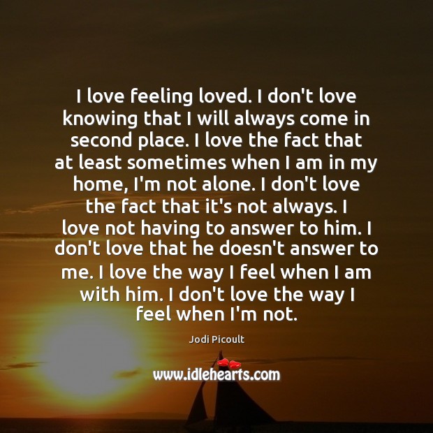 I love feeling loved. I don’t love knowing that I will always Image