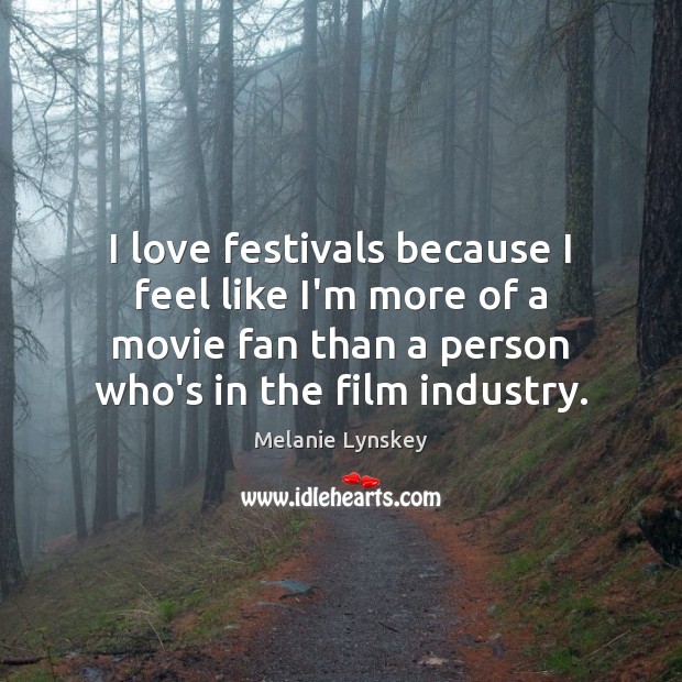 I love festivals because I feel like I’m more of a movie Melanie Lynskey Picture Quote