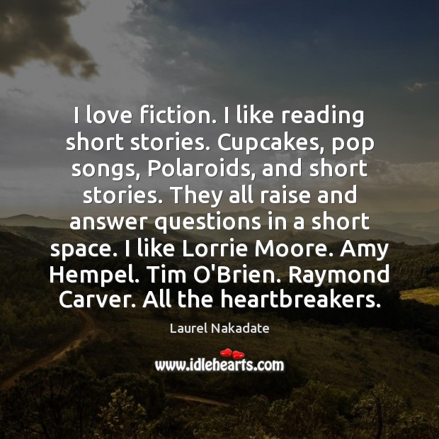 I love fiction. I like reading short stories. Cupcakes, pop songs, Polaroids, Laurel Nakadate Picture Quote