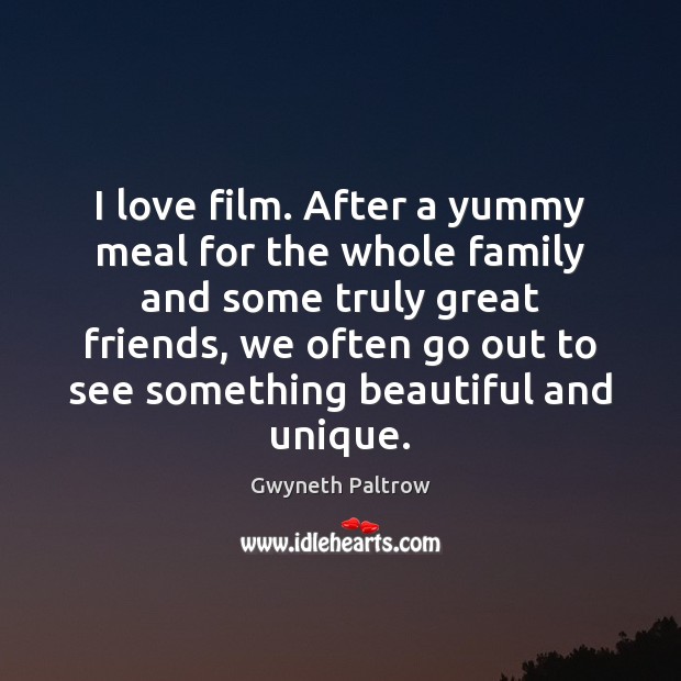 I love film. After a yummy meal for the whole family and Gwyneth Paltrow Picture Quote