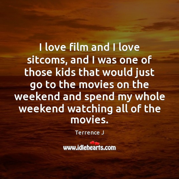 I love film and I love sitcoms, and I was one of Terrence J Picture Quote