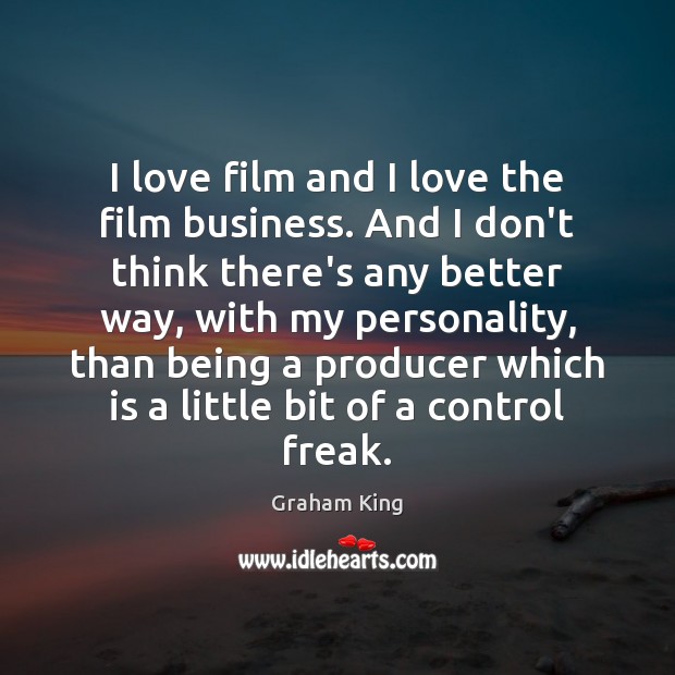 I love film and I love the film business. And I don’t Graham King Picture Quote