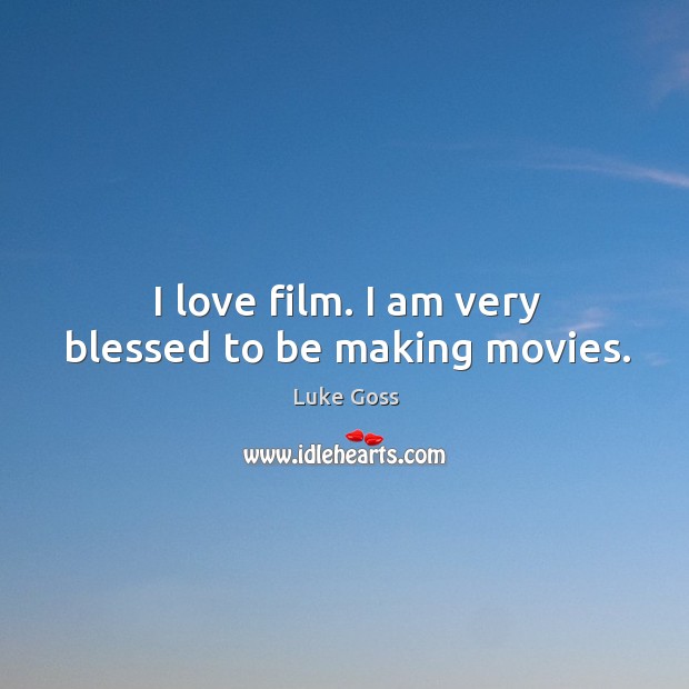 I love film. I am very blessed to be making movies. Luke Goss Picture Quote