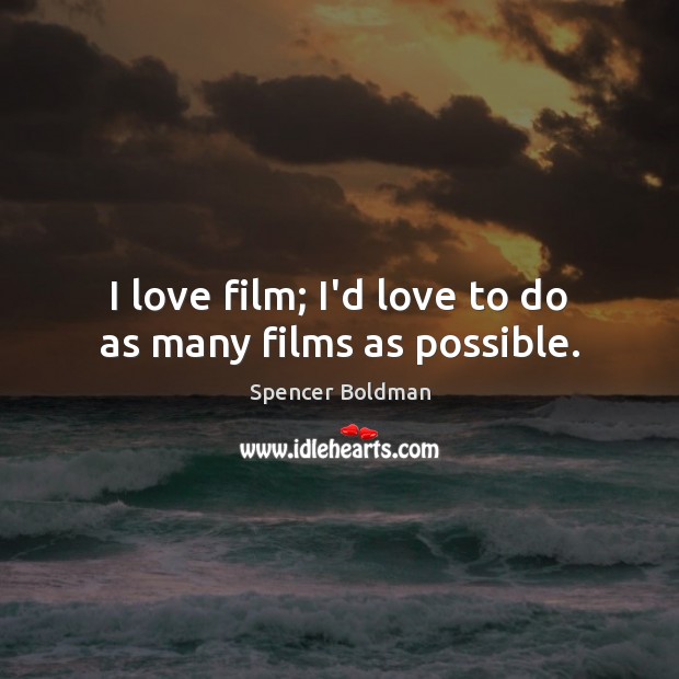 I love film; I’d love to do as many films as possible. Image