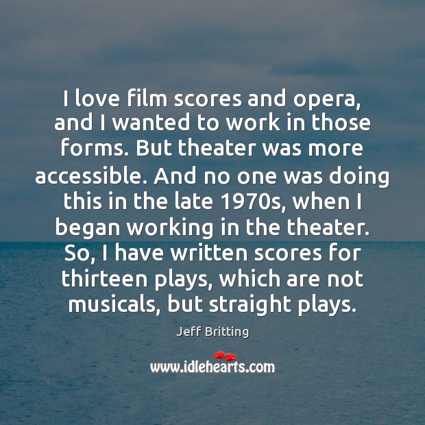 I love film scores and opera, and I wanted to work in Jeff Britting Picture Quote
