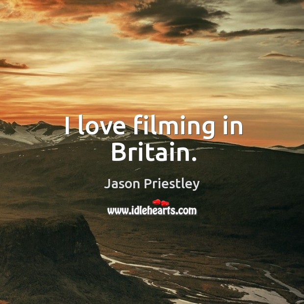 I love filming in britain. Jason Priestley Picture Quote