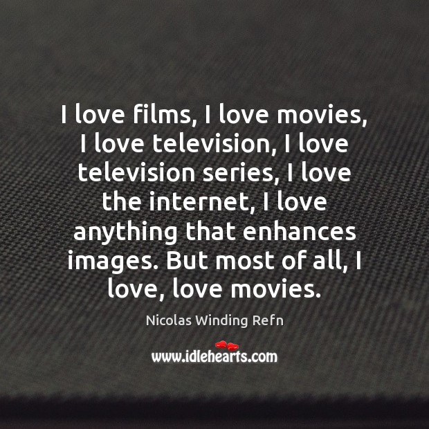 I love films, I love movies, I love television, I love television Nicolas Winding Refn Picture Quote