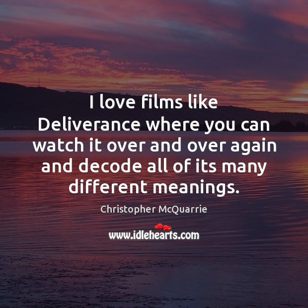 I love films like Deliverance where you can watch it over and Christopher McQuarrie Picture Quote