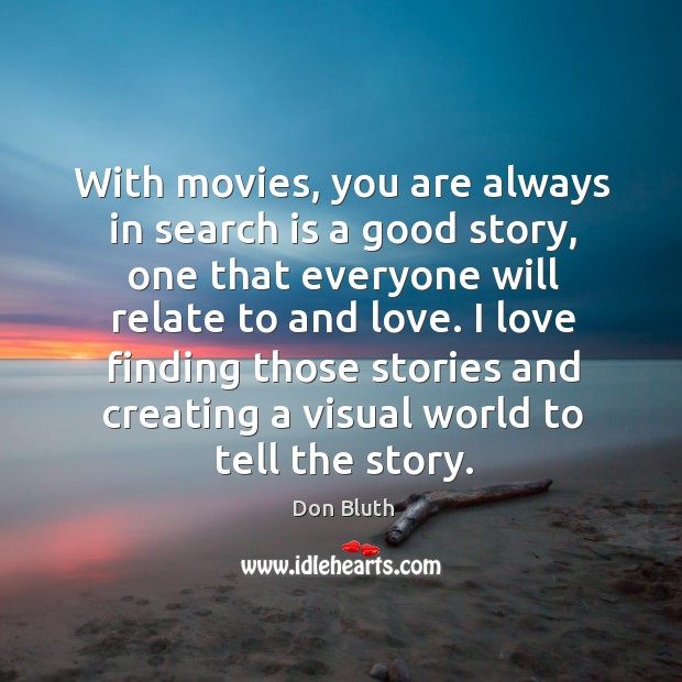 I love finding those stories and creating a visual world to tell the story. Don Bluth Picture Quote