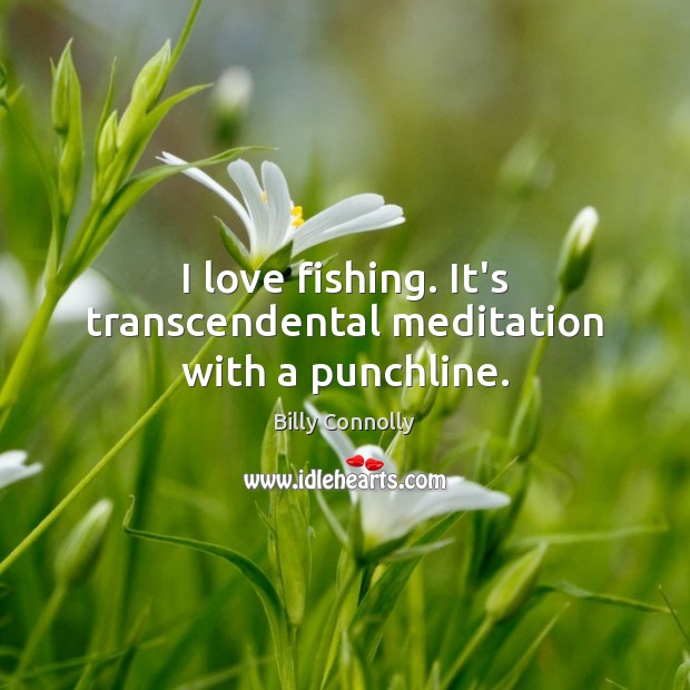 I love fishing. It’s transcendental meditation with a punchline. Billy Connolly Picture Quote