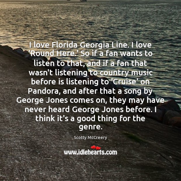 I love Florida Georgia Line. I love ‘Round Here.’ So if Scotty McCreery Picture Quote
