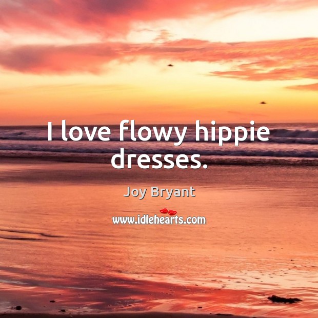 I love flowy hippie dresses. Joy Bryant Picture Quote