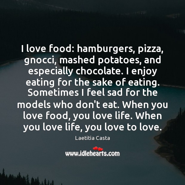 I love food: hamburgers, pizza, gnocci, mashed potatoes, and especially chocolate. I Laetitia Casta Picture Quote