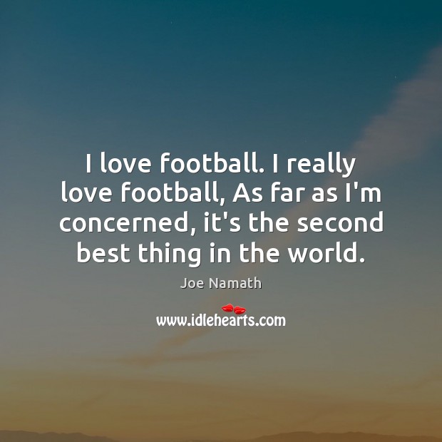 I love football. I really love football, As far as I’m concerned, Joe Namath Picture Quote