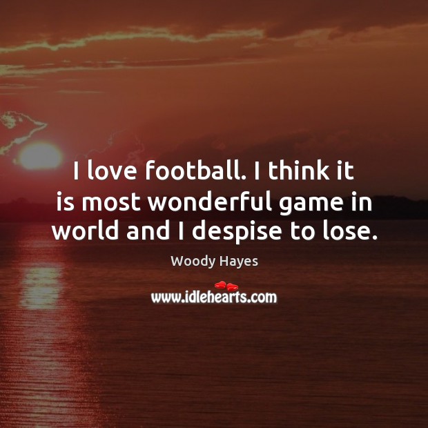 I love football. I think it is most wonderful game in world and I despise to lose. Woody Hayes Picture Quote