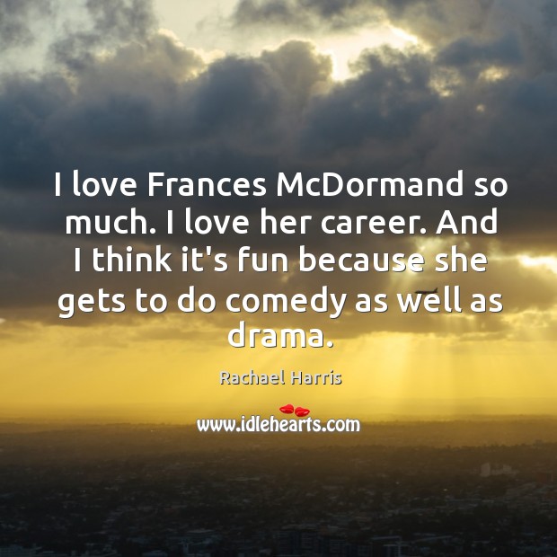 I love Frances McDormand so much. I love her career. And I Rachael Harris Picture Quote