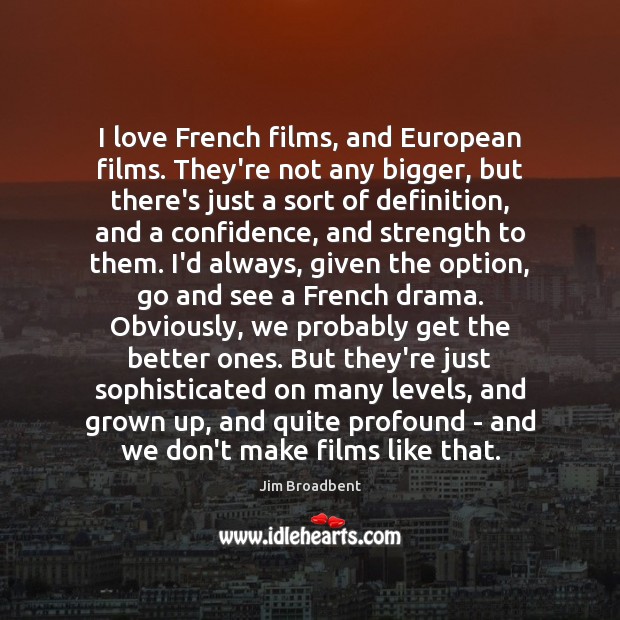 I love French films, and European films. They’re not any bigger, but Confidence Quotes Image