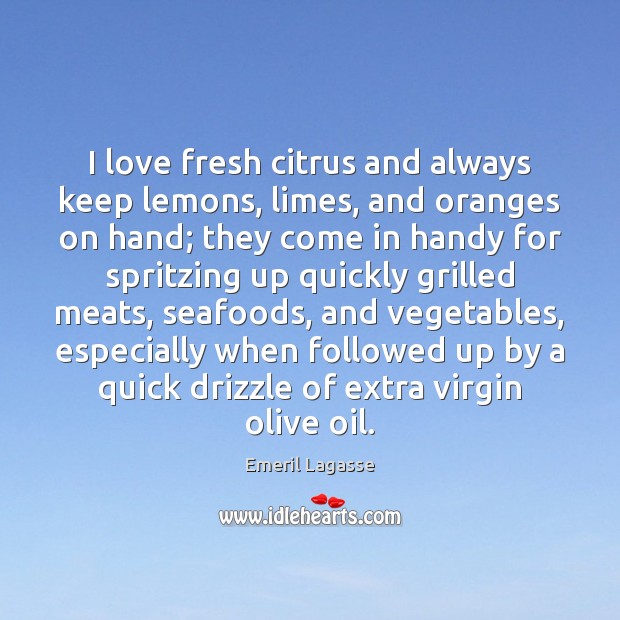 I love fresh citrus and always keep lemons, limes, and oranges on Emeril Lagasse Picture Quote