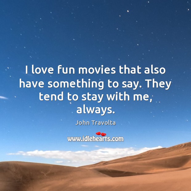 I love fun movies that also have something to say. They tend to stay with me, always. John Travolta Picture Quote