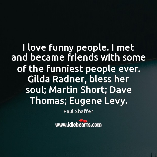 I love funny people. I met and became friends with some of Image