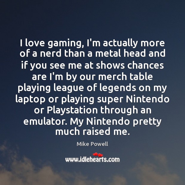 I love gaming, I’m actually more of a nerd than a metal Mike Powell Picture Quote