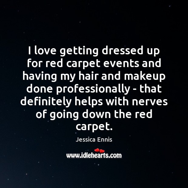 I love getting dressed up for red carpet events and having my Jessica Ennis Picture Quote