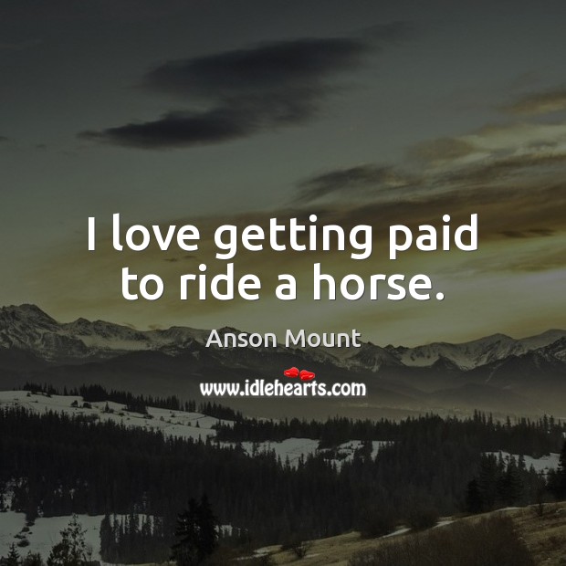 I love getting paid to ride a horse. Image
