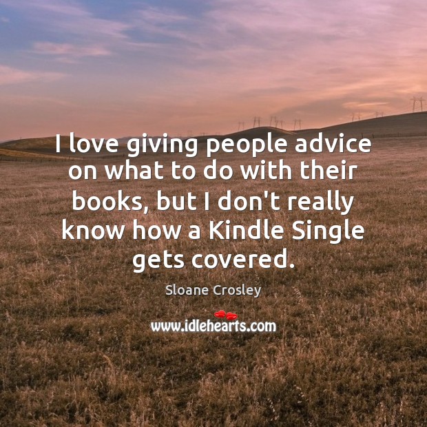 I love giving people advice on what to do with their books, Sloane Crosley Picture Quote