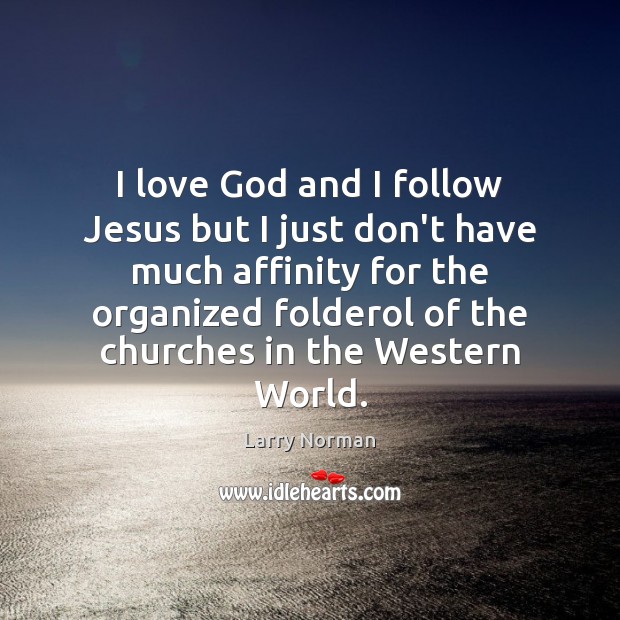 I love God and I follow Jesus but I just don’t have Larry Norman Picture Quote