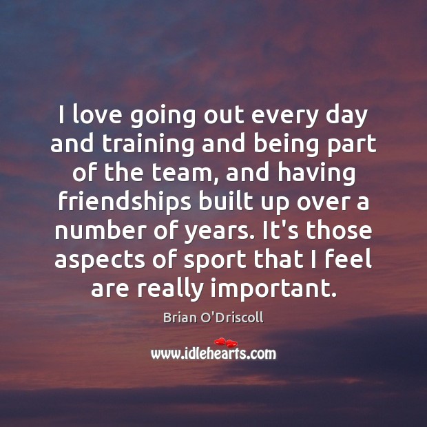 I love going out every day and training and being part of Brian O’Driscoll Picture Quote