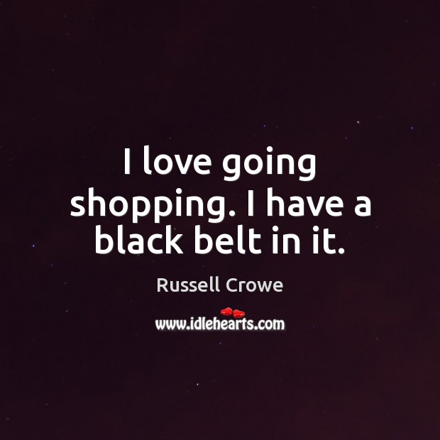 I love going shopping. I have a black belt in it. Image