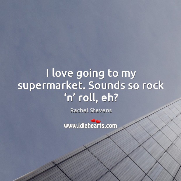 I love going to my supermarket. Sounds so rock ‘n’ roll, eh? Image