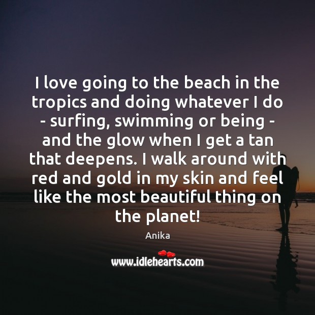 I love going to the beach in the tropics and doing whatever Anika Picture Quote