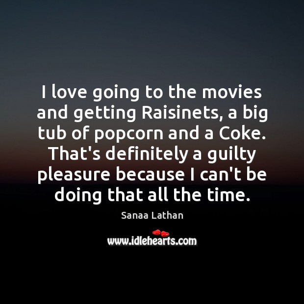 I love going to the movies and getting Raisinets, a big tub Sanaa Lathan Picture Quote