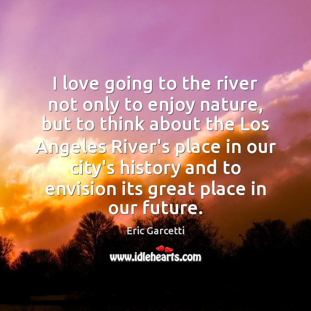 I love going to the river not only to enjoy nature, but Image
