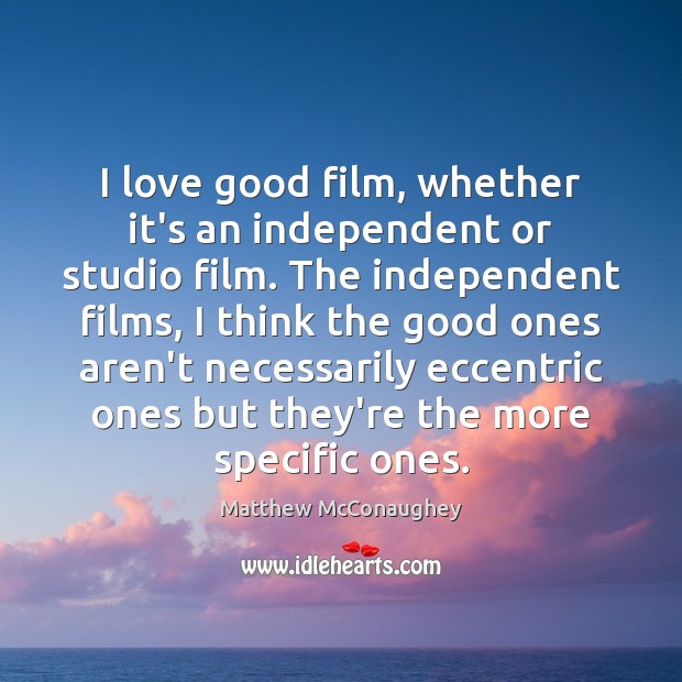 I love good film, whether it’s an independent or studio film. The Matthew McConaughey Picture Quote
