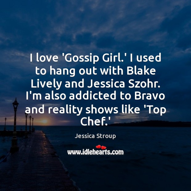I love ‘Gossip Girl.’ I used to hang out with Blake Jessica Stroup Picture Quote