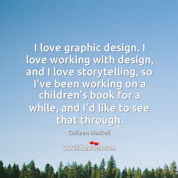 I love graphic design. I love working with design, and I love storytelling Colleen Haskell Picture Quote