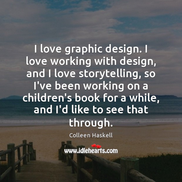 I love graphic design. I love working with design, and I love Colleen Haskell Picture Quote