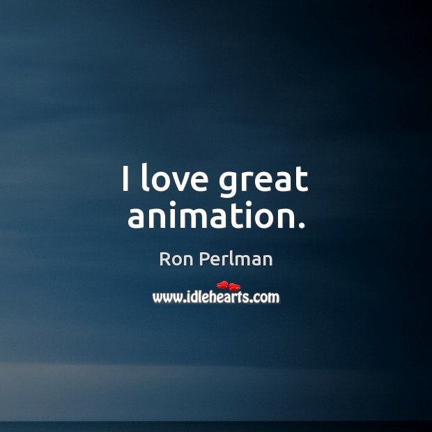 I love great animation. Ron Perlman Picture Quote