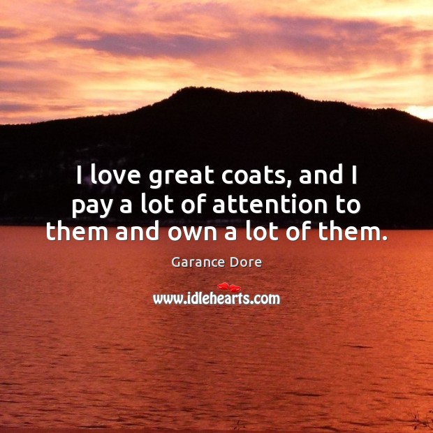 I love great coats, and I pay a lot of attention to them and own a lot of them. Garance Dore Picture Quote