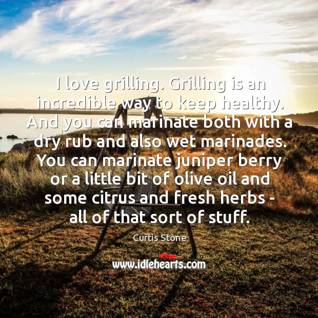 I love grilling. Grilling is an incredible way to keep healthy. And Curtis Stone Picture Quote