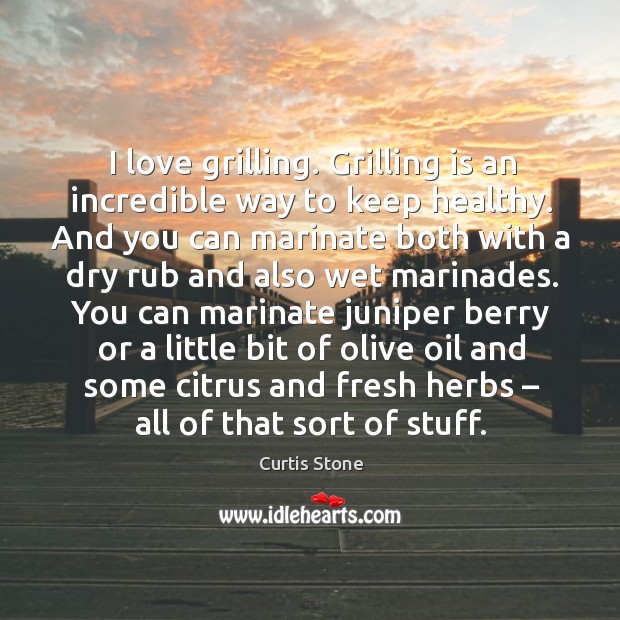 I love grilling. Grilling is an incredible way to keep healthy. Curtis Stone Picture Quote