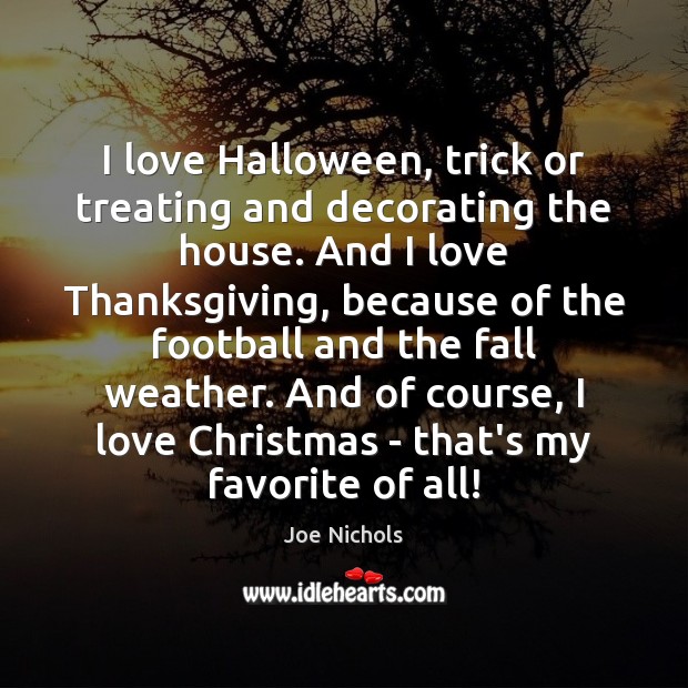 I love Halloween, trick or treating and decorating the house. And I Joe Nichols Picture Quote