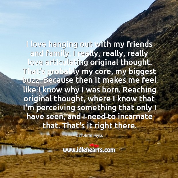 I love hanging out with my friends and family. I really, really, Caroline Myss Picture Quote