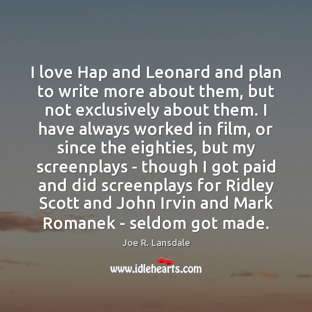 I love Hap and Leonard and plan to write more about them, Joe R. Lansdale Picture Quote