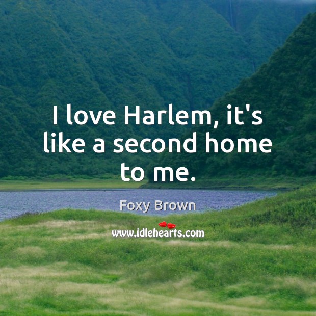 I love Harlem, it’s like a second home to me. Foxy Brown Picture Quote